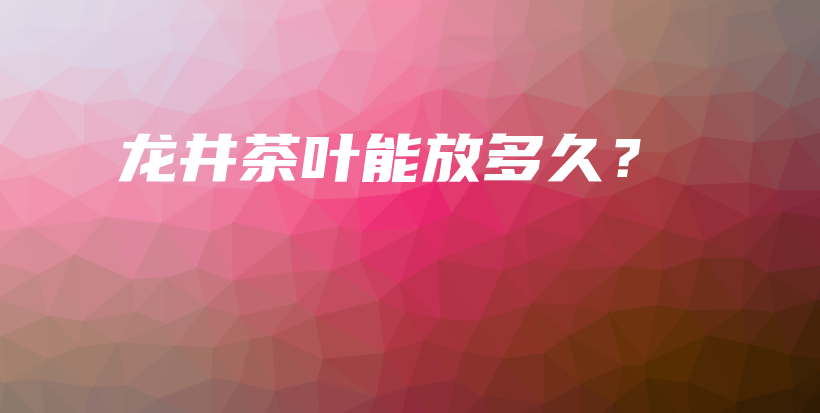 龍井茶葉能放多久？插圖