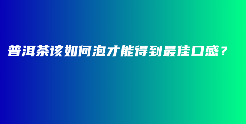 普洱茶該如何泡才能得到最佳口感？插圖