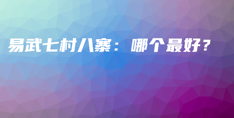 易武七村八寨：哪個(gè)最好？插圖
