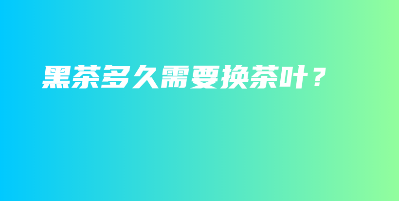 黑茶多久需要換茶葉？插圖
