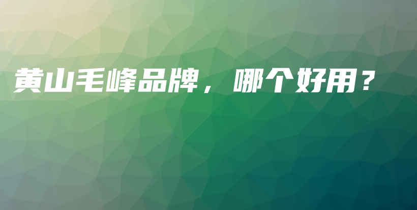 黃山毛峰品牌，哪個好用？插圖