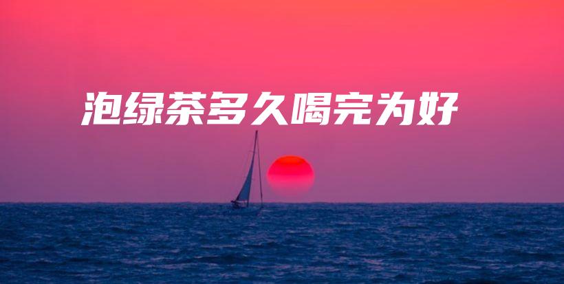 泡綠茶多久喝完為好插圖