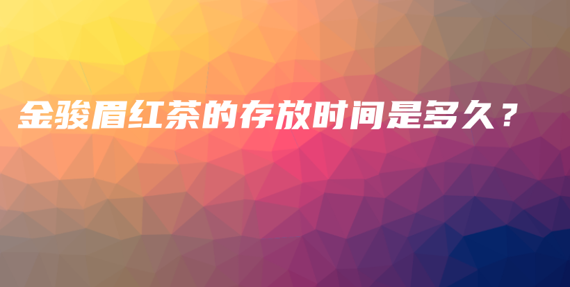金駿眉紅茶的存放時(shí)間是多久？插圖