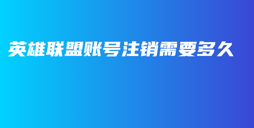 英雄聯(lián)盟賬號(hào)注銷需要多久插圖