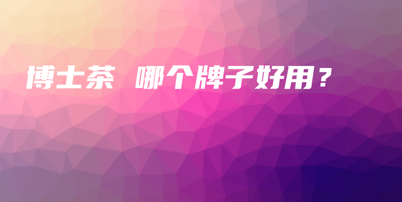 博士茶 哪個(gè)牌子好用？插圖