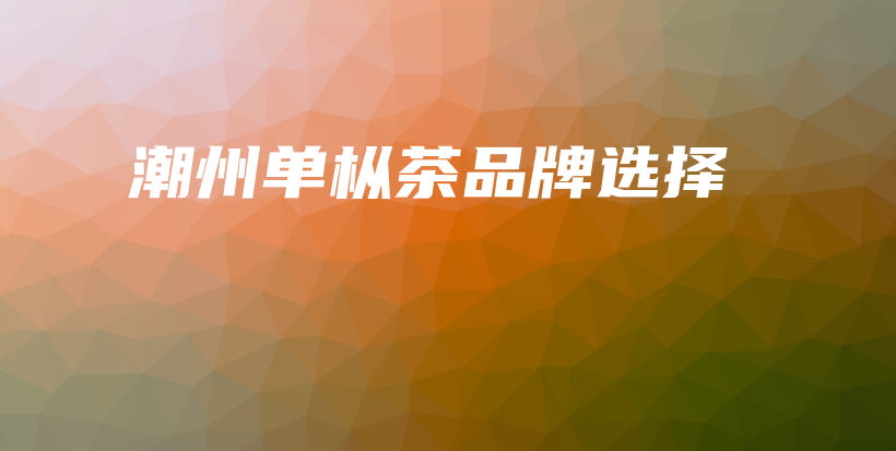 潮州單樅茶品牌選擇插圖