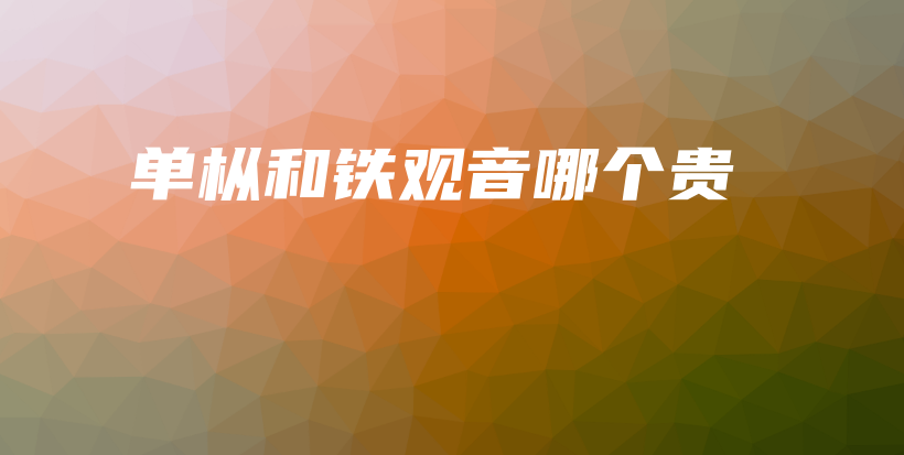單樅和鐵觀音哪個貴插圖