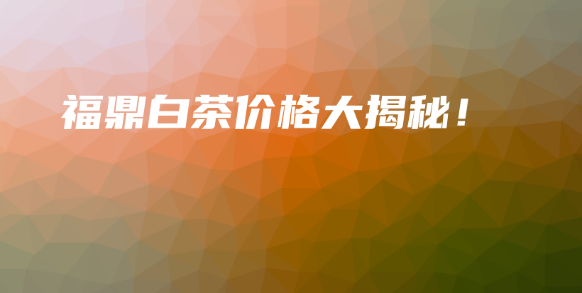 福鼎白茶價格大揭秘！插圖