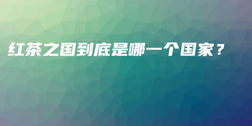 紅茶之國到底是哪一個(gè)國家？插圖