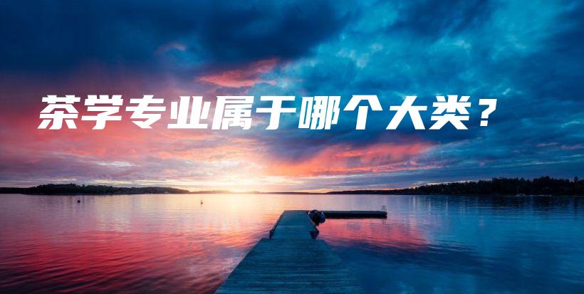 茶學(xué)專(zhuān)業(yè)屬于哪個(gè)大類(lèi)？插圖