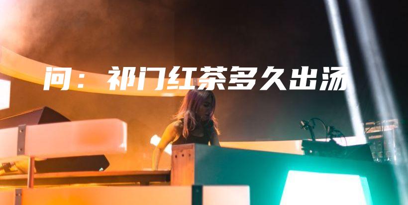 問(wèn)：祁門紅茶多久出湯插圖