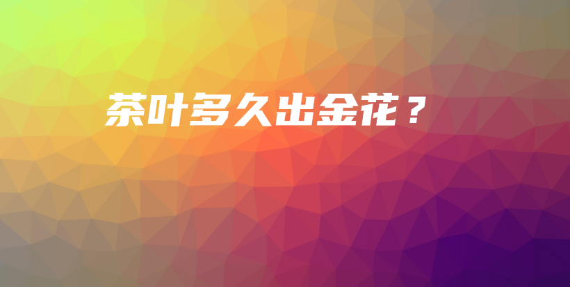 茶葉多久出金花？插圖