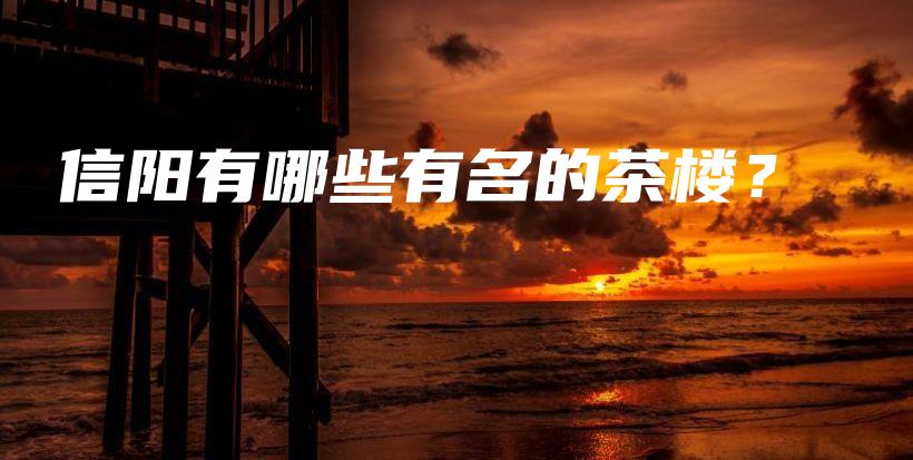 信陽(yáng)有哪些有名的茶樓？插圖