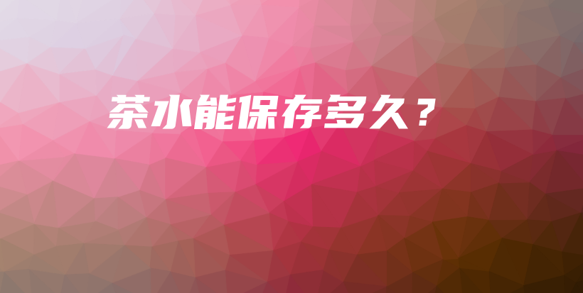 茶水能保存多久？插圖
