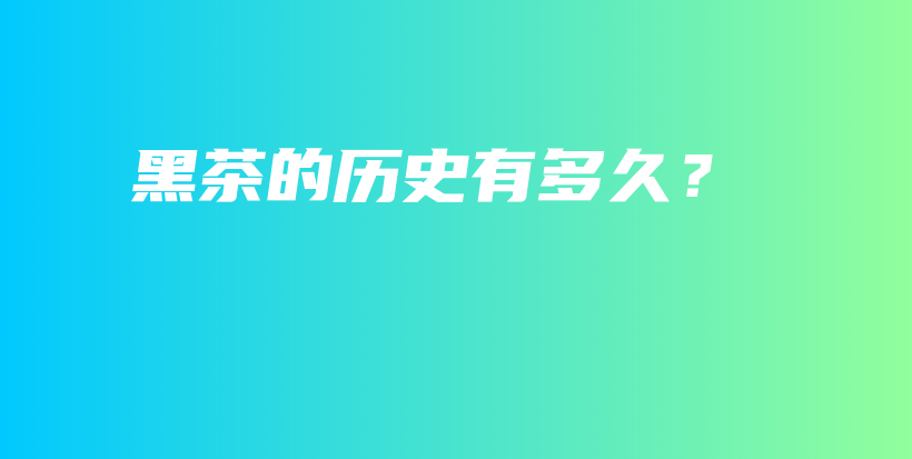 黑茶的歷史有多久？插圖