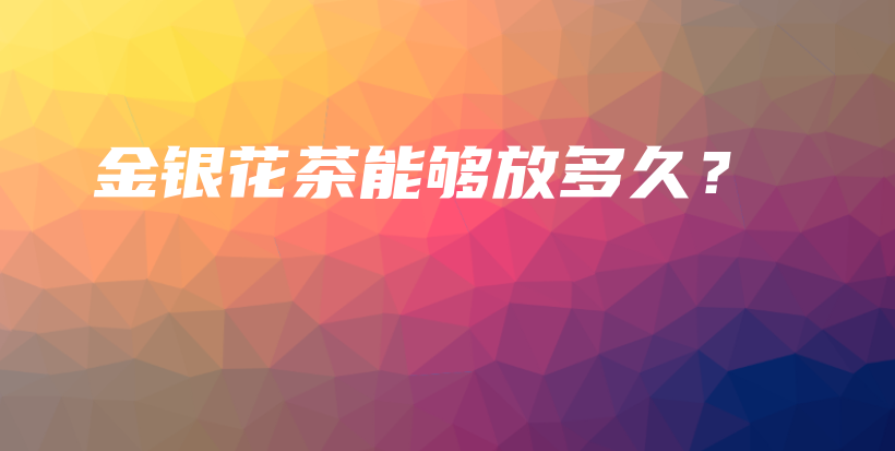 金銀花茶能夠放多久？插圖