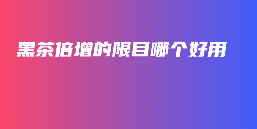 黑茶倍增的限目哪個好用插圖