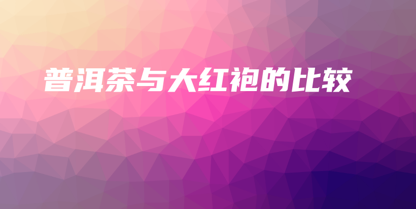 普洱茶與大紅袍的比較插圖