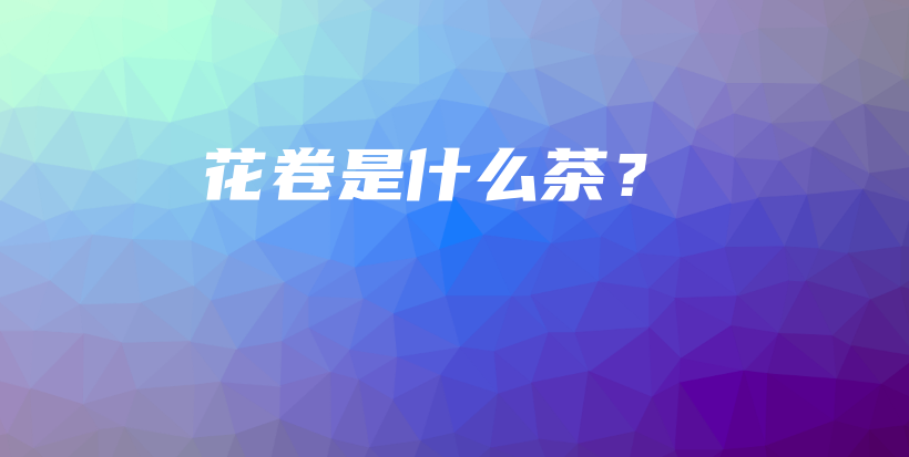花卷是什么茶？插圖