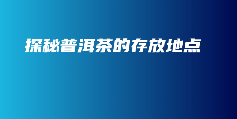 探秘普洱茶的存放地點插圖