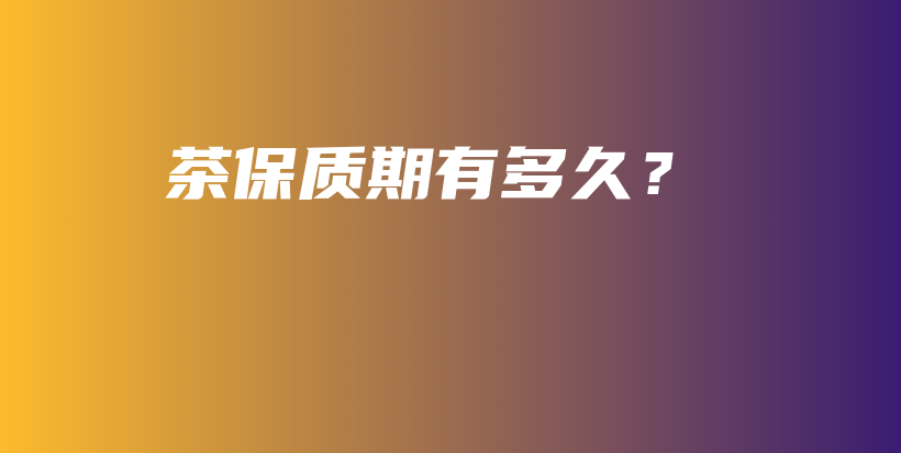 茶保質(zhì)期有多久？插圖