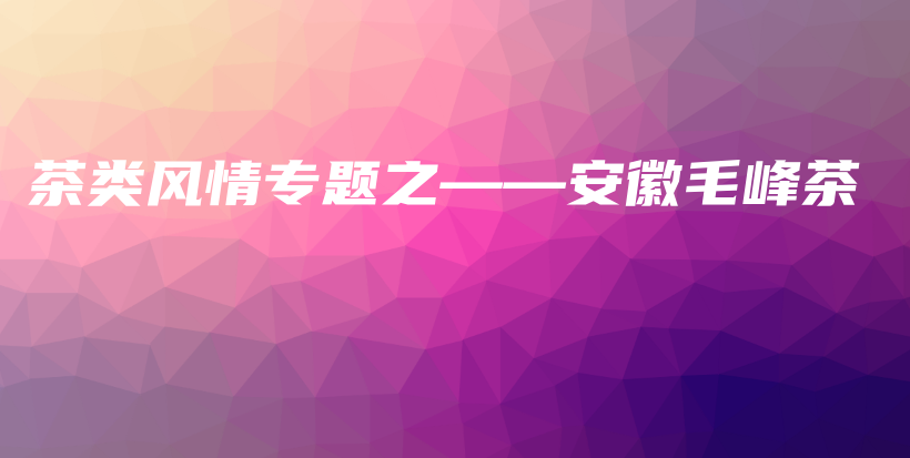 茶類風情專題之——安徽毛峰茶插圖