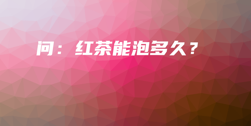 問：紅茶能泡多久？插圖