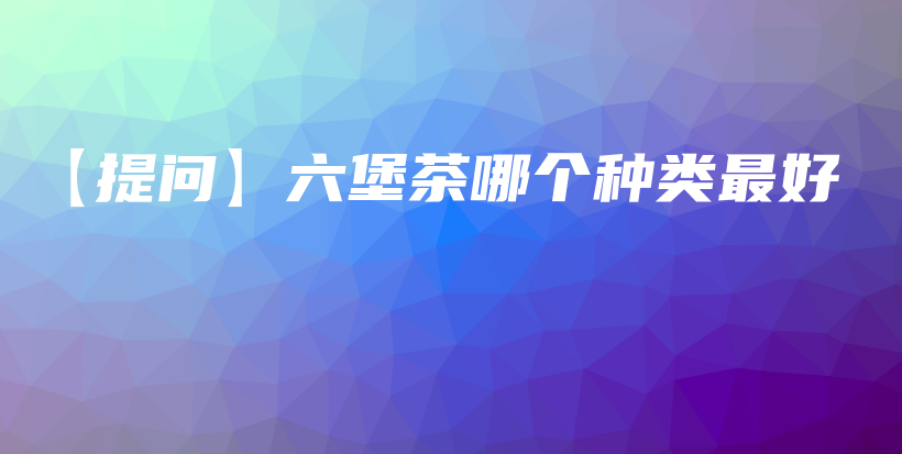 【提問】六堡茶哪個種類最好插圖