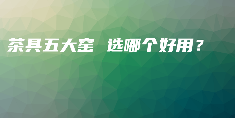 茶具五大窯 選哪個好用？插圖