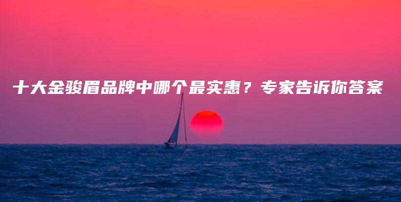 十大金駿眉品牌中哪個最實惠？專家告訴你答案插圖