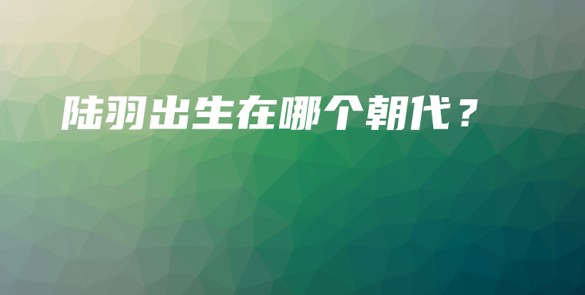 陸羽出生在哪個朝代？插圖