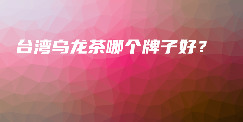 臺(tái)灣烏龍茶哪個(gè)牌子好？插圖