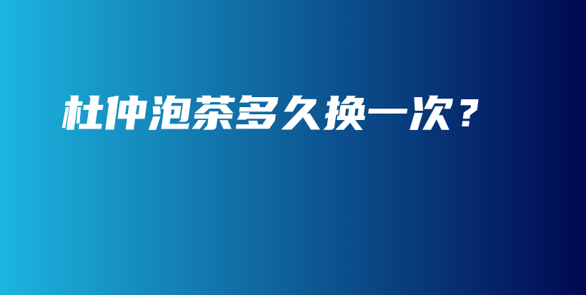 杜仲泡茶多久換一次？插圖