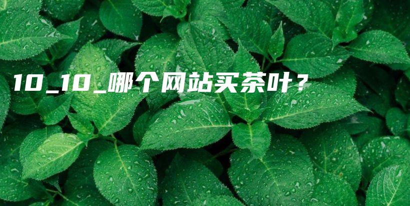 10_10_哪個網(wǎng)站買茶葉？插圖