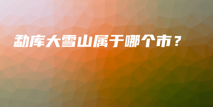 勐庫大雪山屬于哪個市？插圖