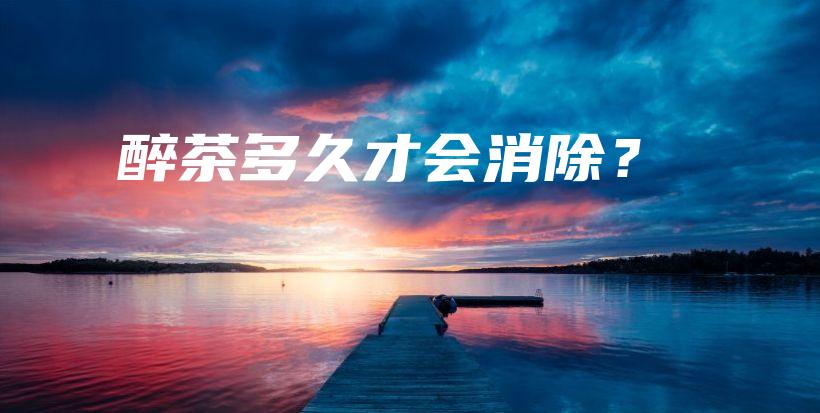 醉茶多久才會(huì)消除？插圖