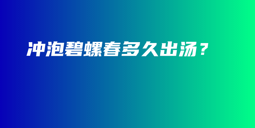 沖泡碧螺春多久出湯？插圖