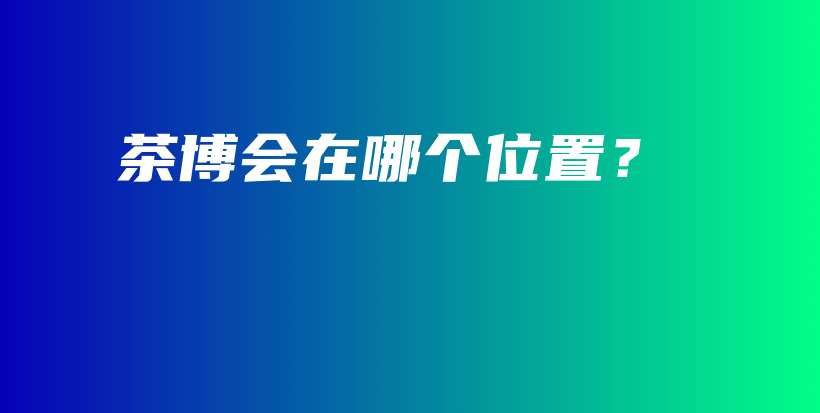 茶博會在哪個位置？插圖