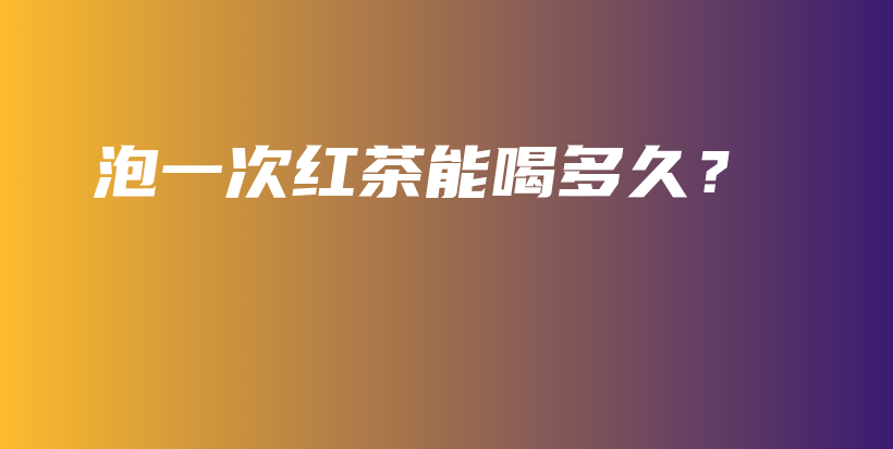 泡一次紅茶能喝多久？插圖