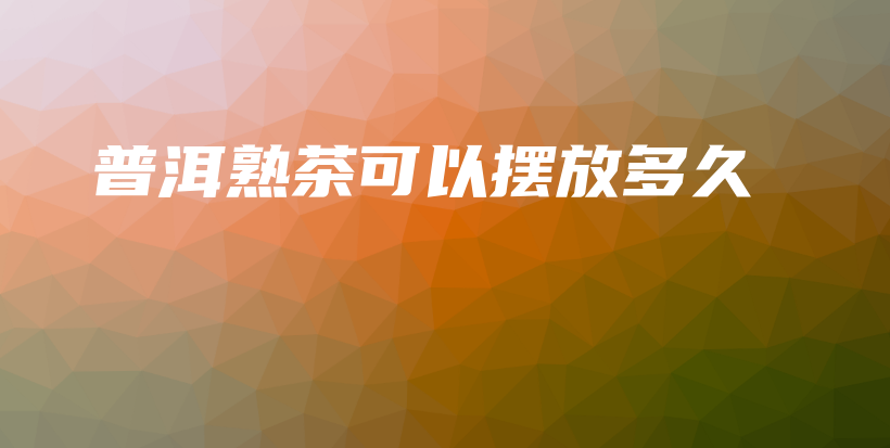 普洱熟茶可以擺放多久插圖