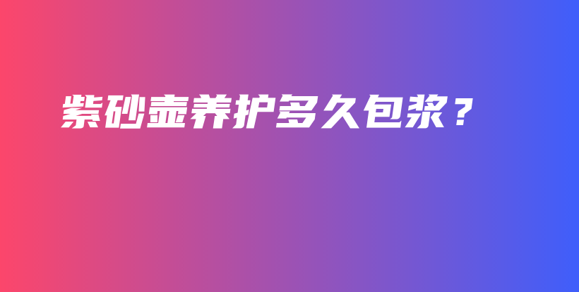 紫砂壺養(yǎng)護多久包漿？插圖