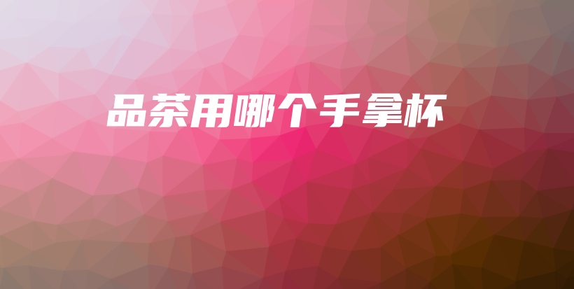 品茶用哪個(gè)手拿杯插圖