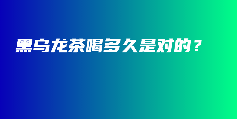 黑烏龍茶喝多久是對(duì)的？插圖