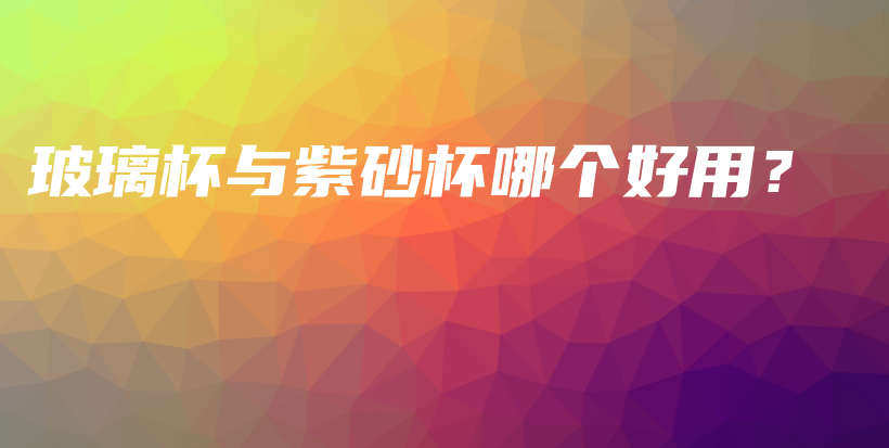 玻璃杯與紫砂杯哪個好用？插圖