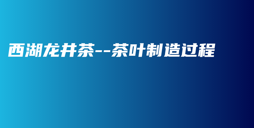 西湖龍井茶–茶葉制造過程插圖