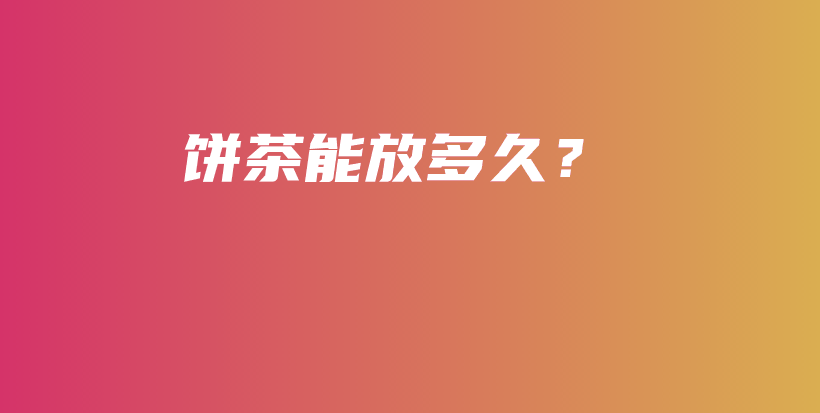 餅茶能放多久？插圖