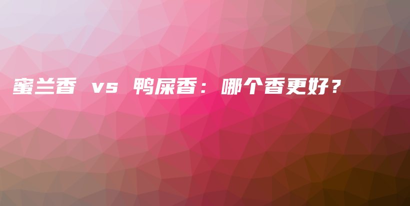 蜜蘭香 vs 鴨屎香：哪個香更好？插圖