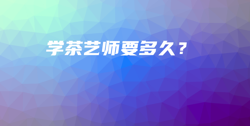 學(xué)茶藝師要多久？插圖