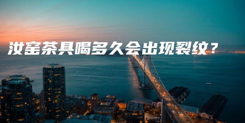 汝窯茶具喝多久會出現(xiàn)裂紋？插圖