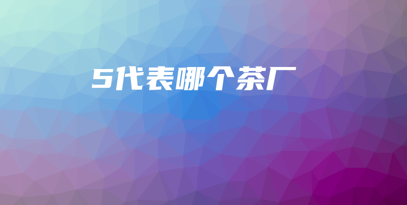 5代表哪個茶廠插圖